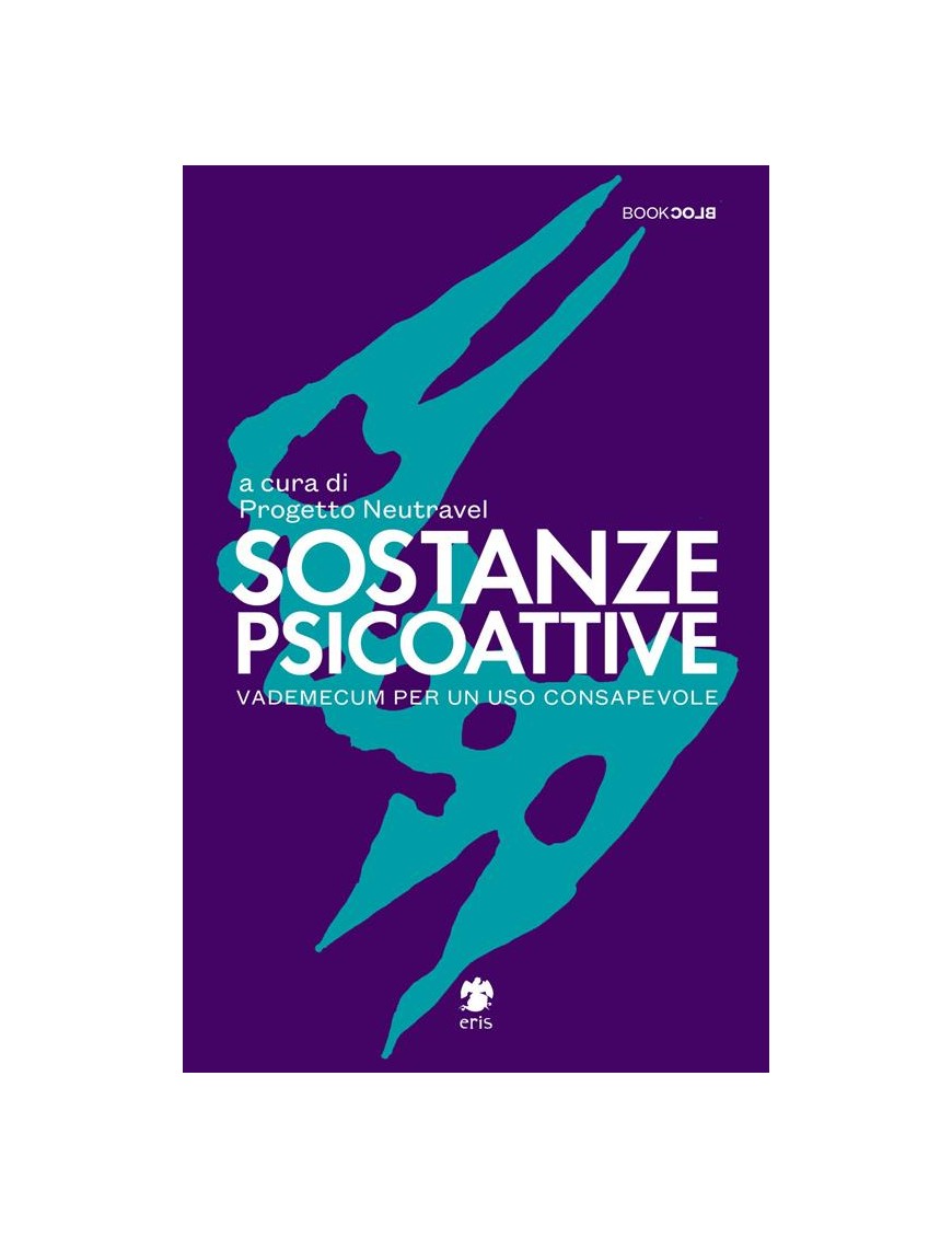 Sostanze Psicoattive. Vademecum Per Un Uso Consapevole - Progetto Neutravel