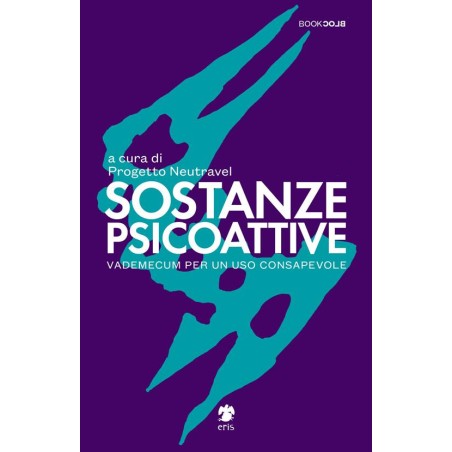 Sostanze Psicoattive. Vademecum Per Un Uso Consapevole - Progetto Neutravel