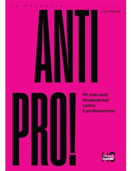 ¡Antipro! 99 Intervenciones fundamentales contra el prohibicionismo - Luca Marola