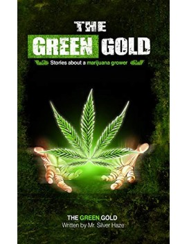 The Green Gold: Geschichten über einen Marihuana Grower (Deutsche Ausgabe) - Mr. Silver Haze